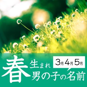 春生まれ（3月、4月、5月）の男の子の名前